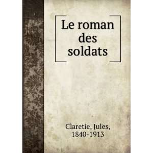  Le roman des soldats Jules, 1840 1913 Claretie Books