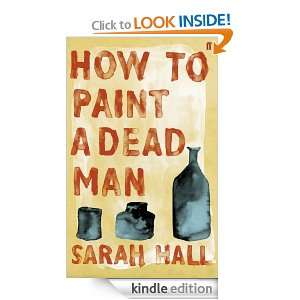 How to Paint a Dead Man Sarah Hall  Kindle Store