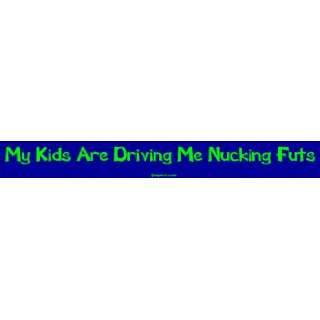    My Kids Are Driving Me Nucking Futs Bumper Sticker: Automotive