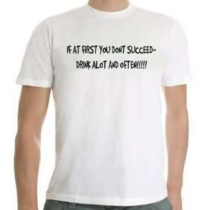   At First You Dont Succeed Drink Alot and Often Shirt Size: Adult Xl