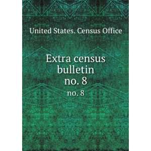    Extra census bulletin. no. 8: United States. Census Office: Books