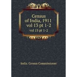  Census of India, 1911 . vol 13 pt 1 2 India. Census 
