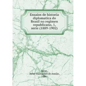  serie (1889 1902): Artur GuimarÃ£es de AraÃºjo, 1884  Jorge