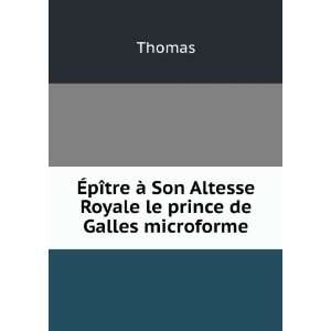   Ã  Son Altesse Royale le prince de Galles microforme Thomas Books