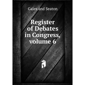    Register of Debates in Congress, volume 6 Gales and Seaton Books