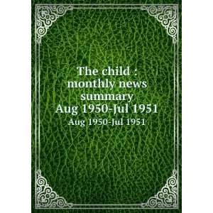 The child : monthly news summary. Aug 1950 Jul 1951: United States 