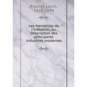   des principales industries modernes Louis, 1819 1894 Figuier Books