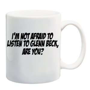  IM NOT AFRAID TO LISTEN TO GLENN BECK, ARE YOU? Mug 