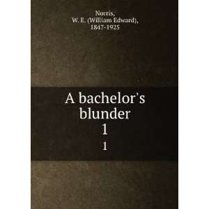   bachelors blunder. 1: W. E. (William Edward), 1847 1925 Norris: Books