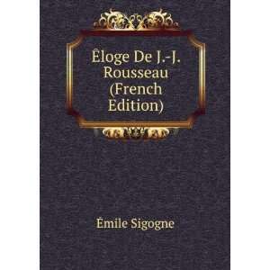    Ã?loge De J. J. Rousseau (French Edition) Ã?mile Sigogne Books