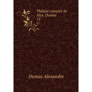    ThÃ©Ã¢tre complet de Alex. Dumas . 12: Aleksandr Dyuma: Books