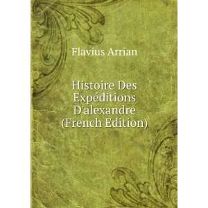   Des ExpÃ©ditions Dalexandre (French Edition) Flavius Arrian Books