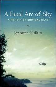 Final Arc of Sky A Memoir of Critical Care, (0807072850), Jennifer 