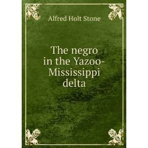  The negro in the Yazoo Mississippi delta Alfred Holt 