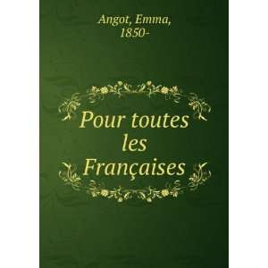  Pour toutes les FranÃ§aises Emma, 1850  Angot Books