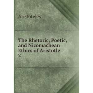   , Poetic, and Nicomachean Ethics of Aristotle. 2 Aristoteles Books