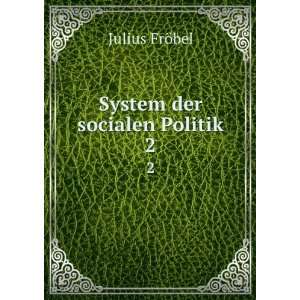  System der socialen Politik. 2 Julius FrÃ¶bel Books