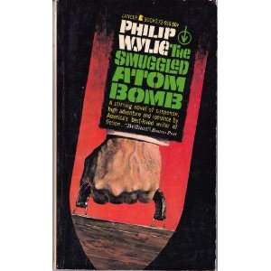  The Smuggled Atom Bomb: Philip Wylie: Books