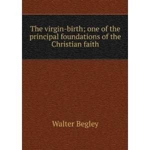   the principal foundations of the Christian faith: Walter Begley: Books