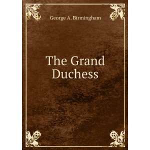  The Grand Duchess George A. Birmingham Books