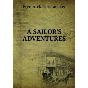  A SAILORS ADVENTURES: Frederick Gerstaecker: Books