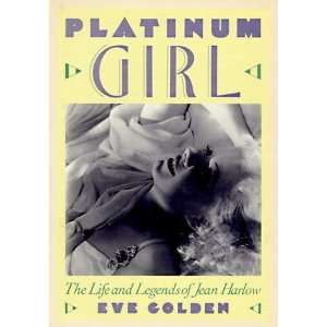  Platinum Girl The Life and Legends of Jean Harlow 