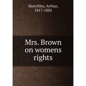 Mrs. Brown on womens rights Arthur, 1817 1882 Sketchley  