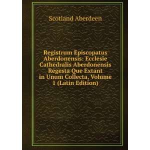  in Unum Collecta, Volume 1 (Latin Edition) Scotland Aberdeen Books