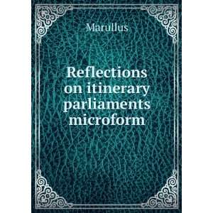    Reflections on itinerary parliaments microform Marullus Books