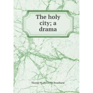    The holy city; a drama: Thomas W. 1857 1936 Broadhurst: Books