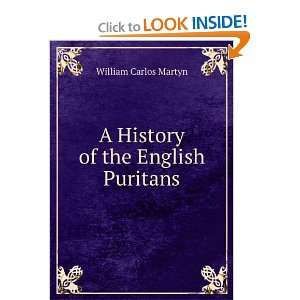    A History of the English Puritans: William Carlos Martyn: Books