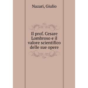  Lombroso e il valore scientifico delle sue opere Giulio Nazari Books