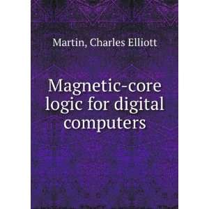    core logic for digital computers.: Charles Elliott Martin: Books