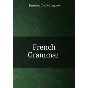  French Grammar . ThÃ©odore Charles Laporte Books