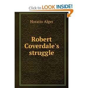    Robert Coverdales struggle Horatio, 1832 1899 Alger Books