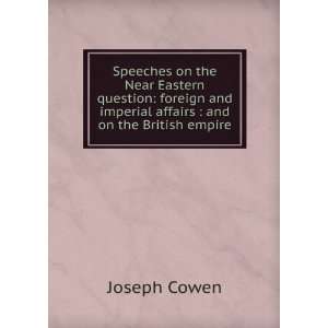   and imperial affairs : and on the British empire: Joseph Cowen: Books