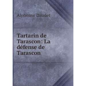   de Tarascon La dÃ©fense de Tarascon Alphonse Daudet Books