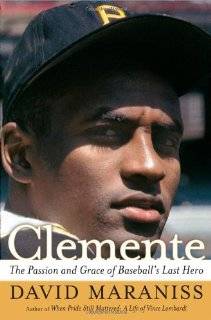 Clemente The Passion and Grace of Baseballs Last Hero