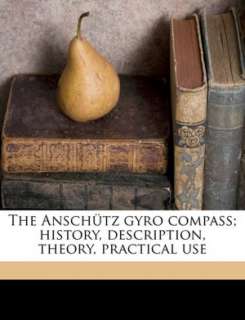 The Ansch tz gyro compass; history, description, theory, practical use
