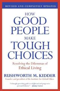 How Good People Make Tough Choices Resolving the Dilemmas of Ethical 