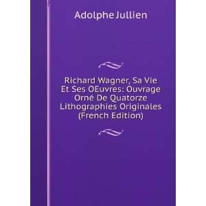  Richard Wagner, Sa Vie Et Ses OEuvres: Ouvrage OrnÃ© De 