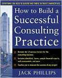   How to Build a Successful Consulting Practice by Jack 