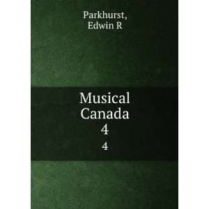  Musical Canada. 4 Edwin R Parkhurst Books