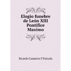   de LeÃ³n XIII Pontifice Maximo Ricardo Casanova Y Estrada Books