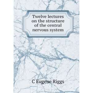   on the structure of the central nervous system C Eugene Riggs Books