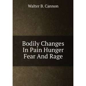   Bodily Changes In Pain Hunger Fear And Rage Walter B. Cannon Books