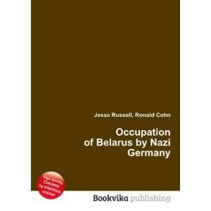  Occupation of Belarus by Nazi Germany Ronald Cohn Jesse 