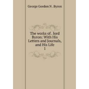   Letters and Journals, and His Life. 1 George Gordon N . Byron Books