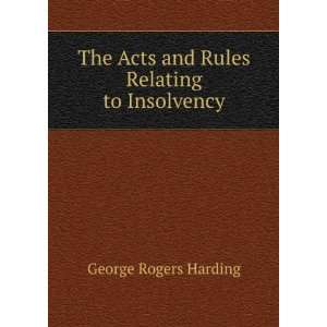   Acts and Rules Relating to Insolvency George Rogers Harding Books