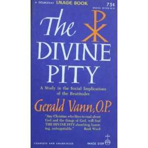  The Divine Pity Gerald, O.P. Vann Books